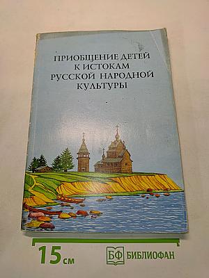 Приобщение детей к истокам русской народной культуры. Программа. Учебно-методическое пособие