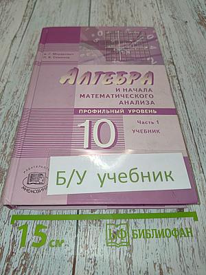 Алгебра и начала математического анализа. Профильный уровень. Часть 1. Учебник. 10 класс