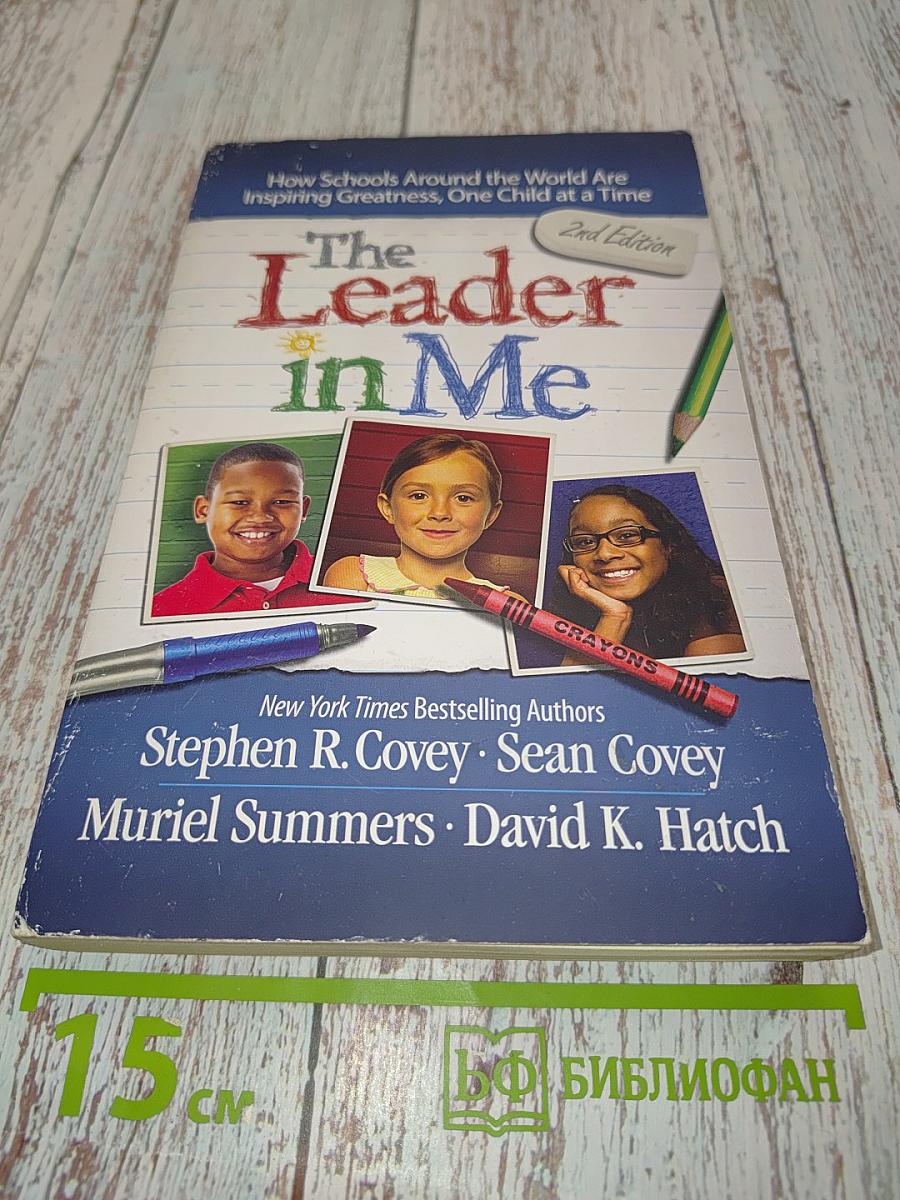 The Leader in Me: How Schools Around the World Are Inspiring Greatness, One Child at a Time (2nd Edition)