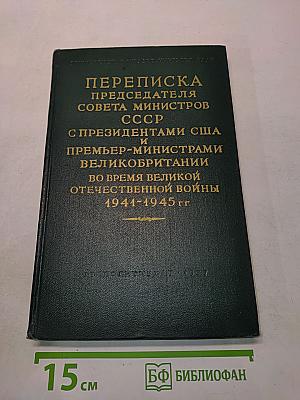 Переписка Председателя Совета Министров СССР с Президентами США и Премьер-министрами Великобритании во время Великой Отечественной войны 1941-1945 гг. Том второй