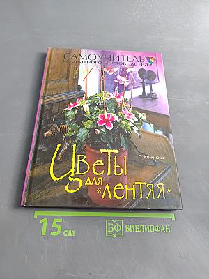 Цветы для «лентяя». Самоучитель комнатного цветоводства