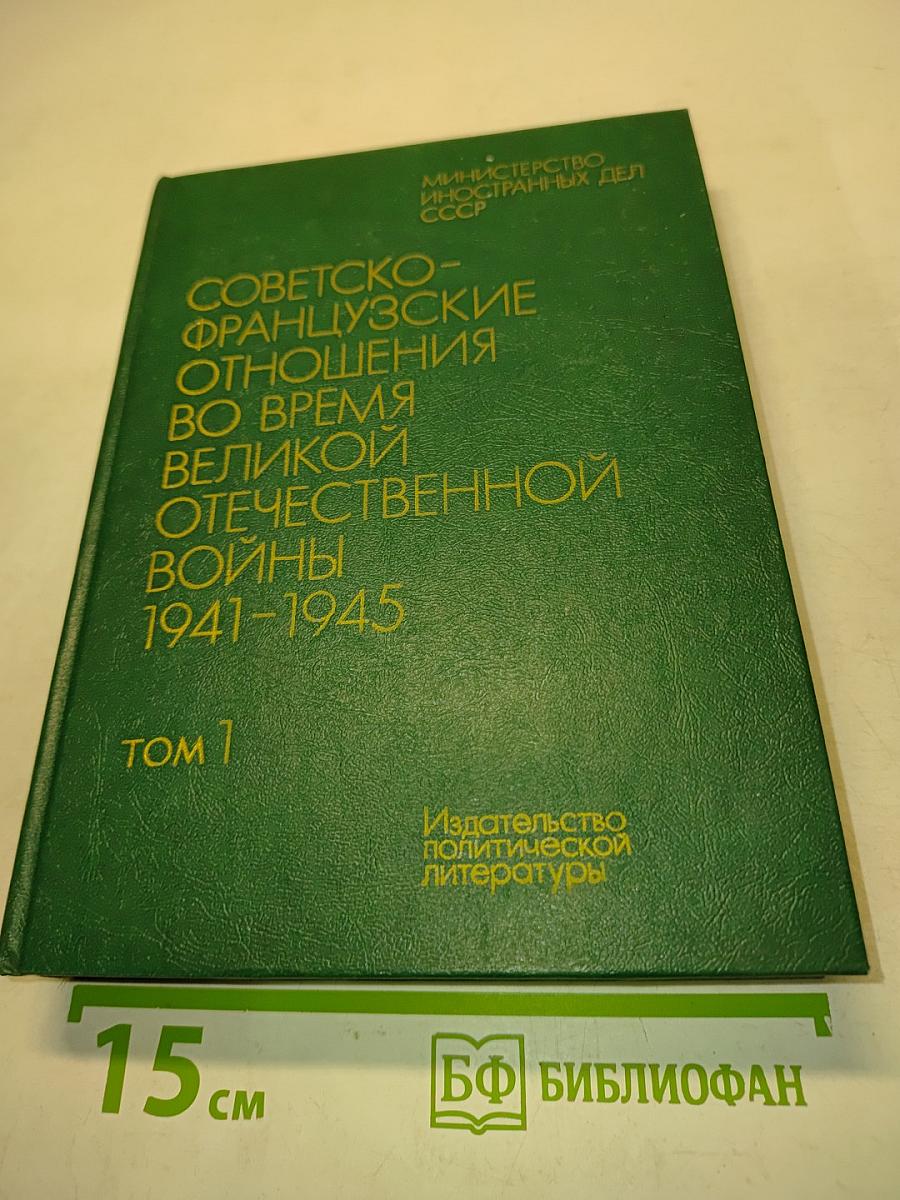 Советско-французские отношения во время Великой Отечественной войны 1941-1945. Том 1