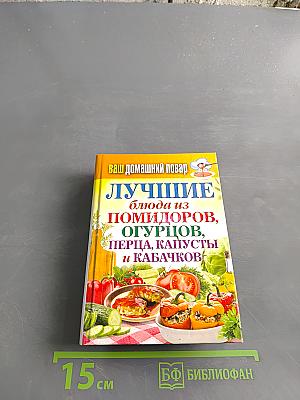 Лучшие блюда из помидоров, огурцов, перца, капусты и кабачков