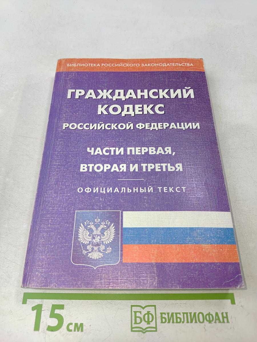 Гражданский кодекс Российской Федерации. Части первая, вторая и третья. Официальный текст