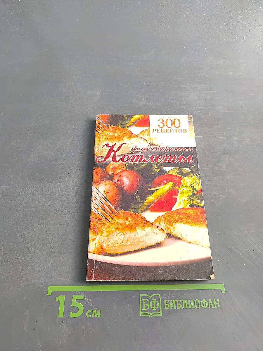Котлеты,зразы и бифштексы. 300 рецептов