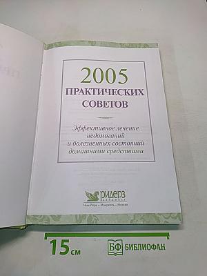 2005 практических советов. Эффективное лечение недомоганий и болезненных состояний домашними средствами