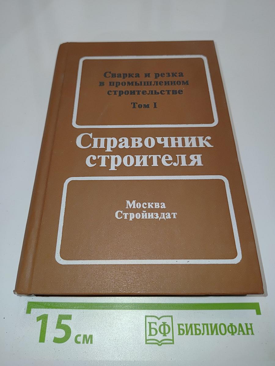 Сварка и резка в промышленном строительстве. Том I