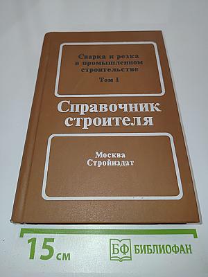 Сварка и резка в промышленном строительстве. Том I