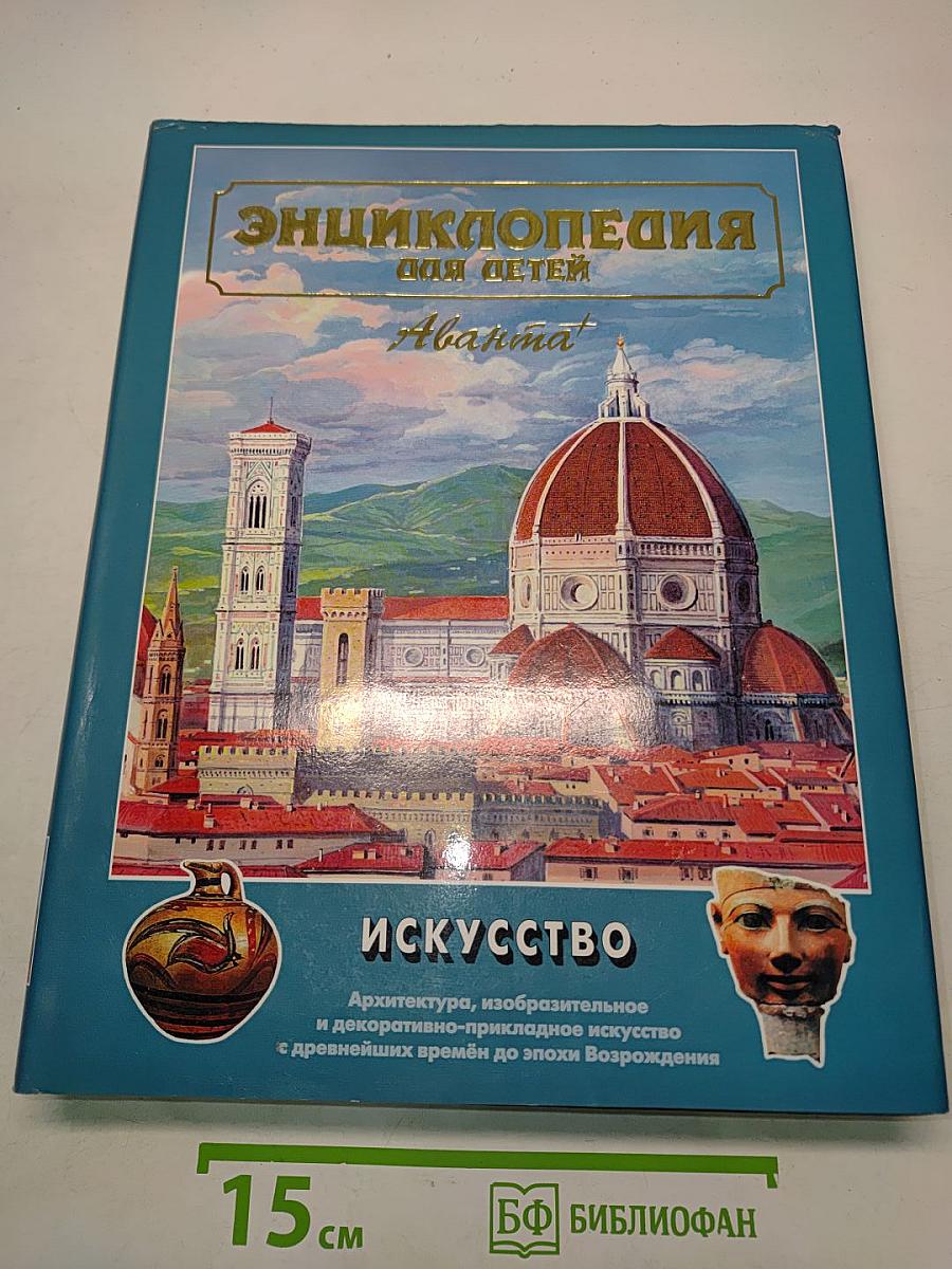 Энциклопедия для детей. Искусство. Архитектура, изобразительное и декоративно-прикладное искусство с древнейших времён до эпохи Возрождения