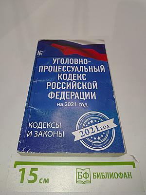 Уголовно-процессуальный кодекс Российской Федерации на 2021 год