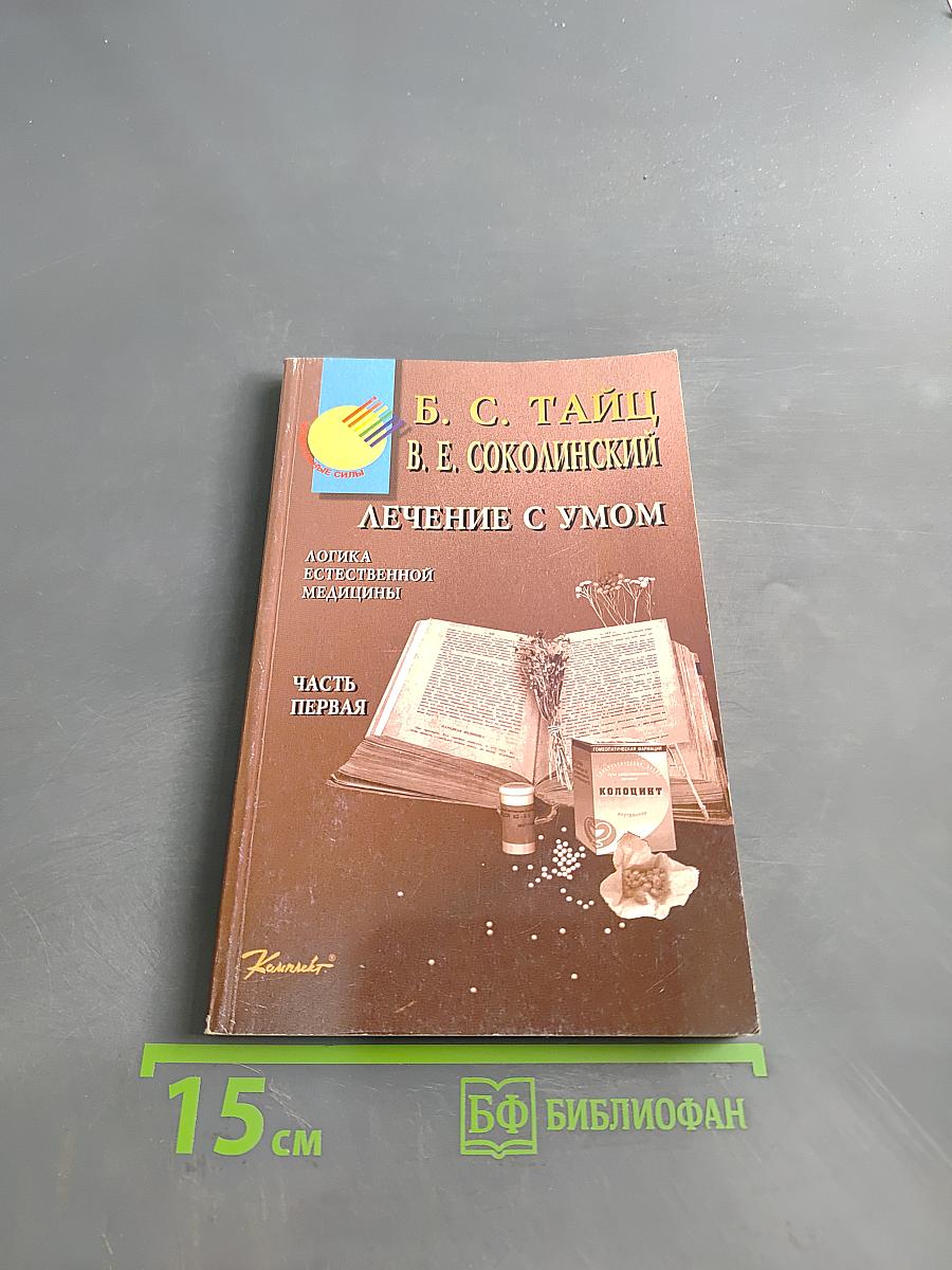 Лечение с умом. Логика естественной медицины. Часть первая