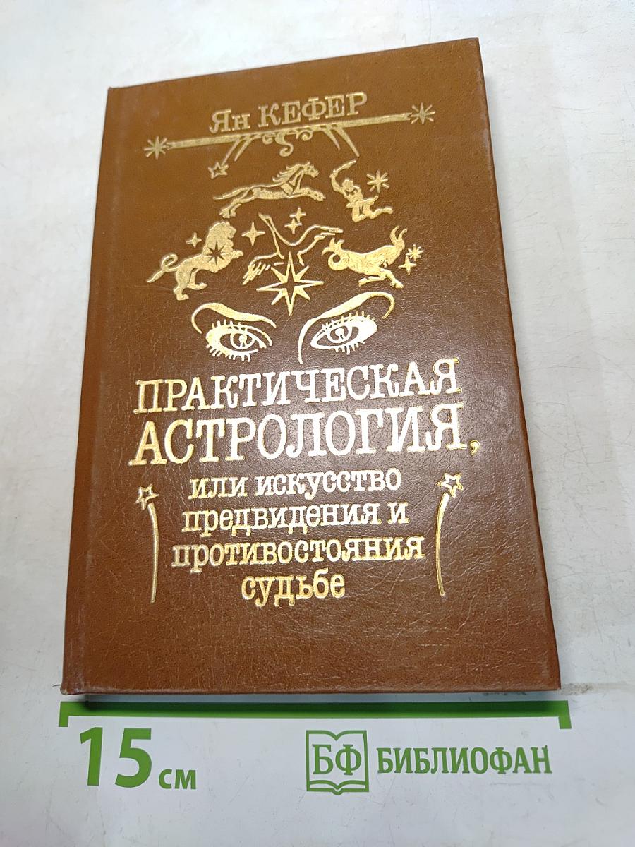 Практическая астрология, или Искусство предвидения и противостояния судьбе. Книга первая, вторая, третья