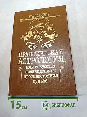 Практическая астрология, или Искусство предвидения и противостояния судьбе. Книга первая, вторая, третья