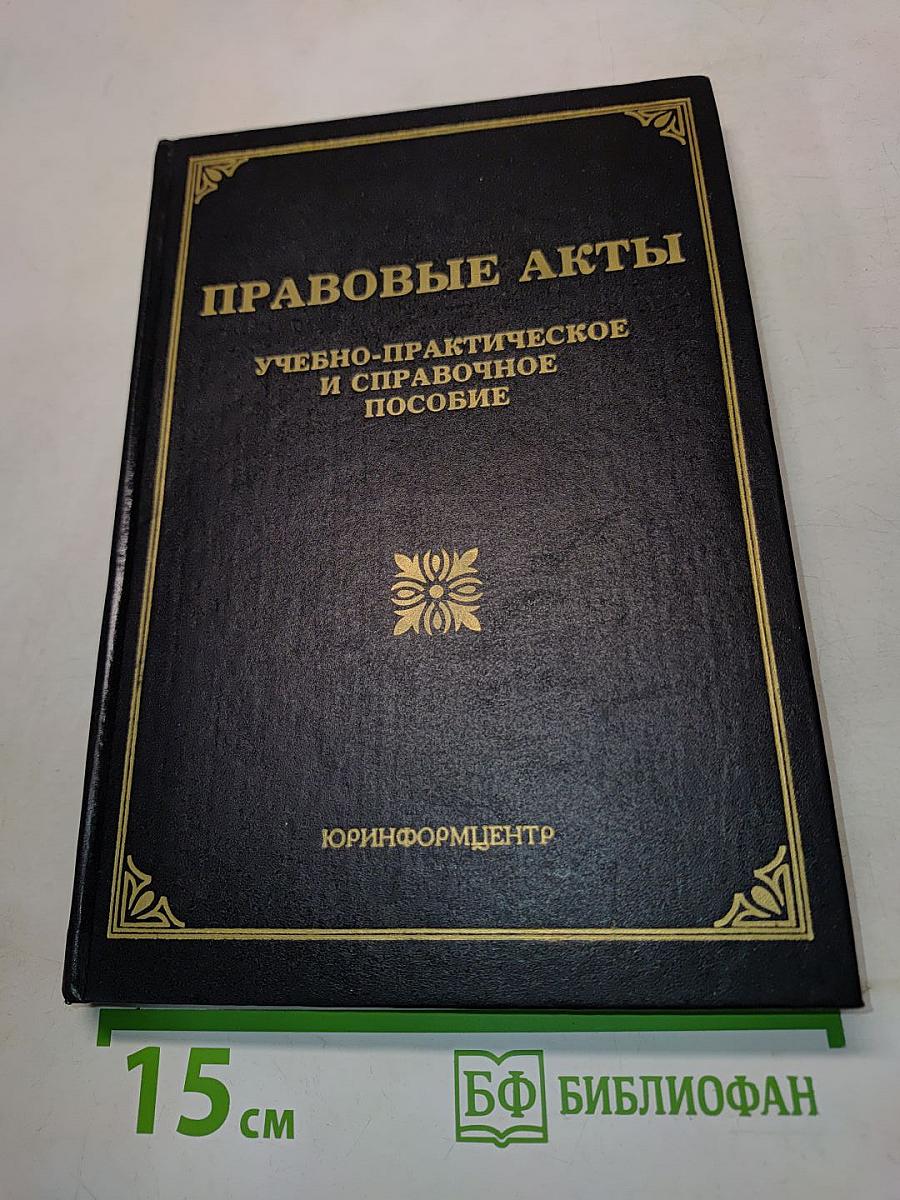 Правовые акты. Учебно-практическое и справочное пособие