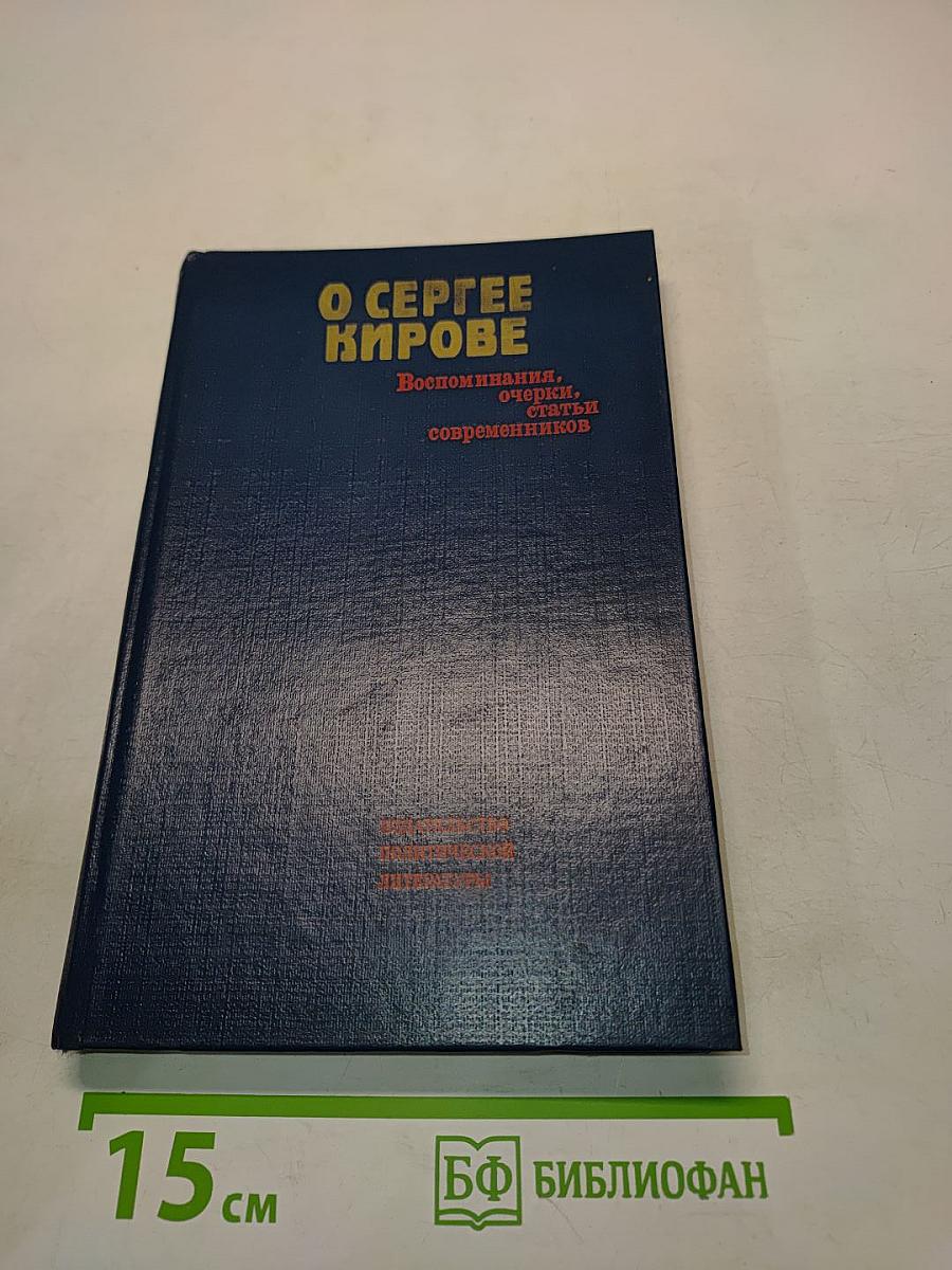 О Сергее Кирове. Воспоминания, очерки, статьи современников