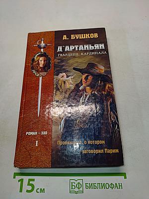 Д'Артаньян, гвардеец кардинала. Провинциал, о котором заговорил Париж. Роман-эхо. Книга 1