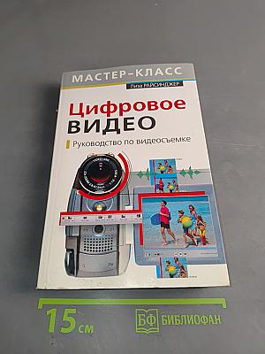 Цифровое видео. Руководство по видеосъемке