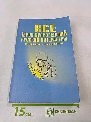 Все герои произведений русской литературы. Школьная программа: Словарь-справочник