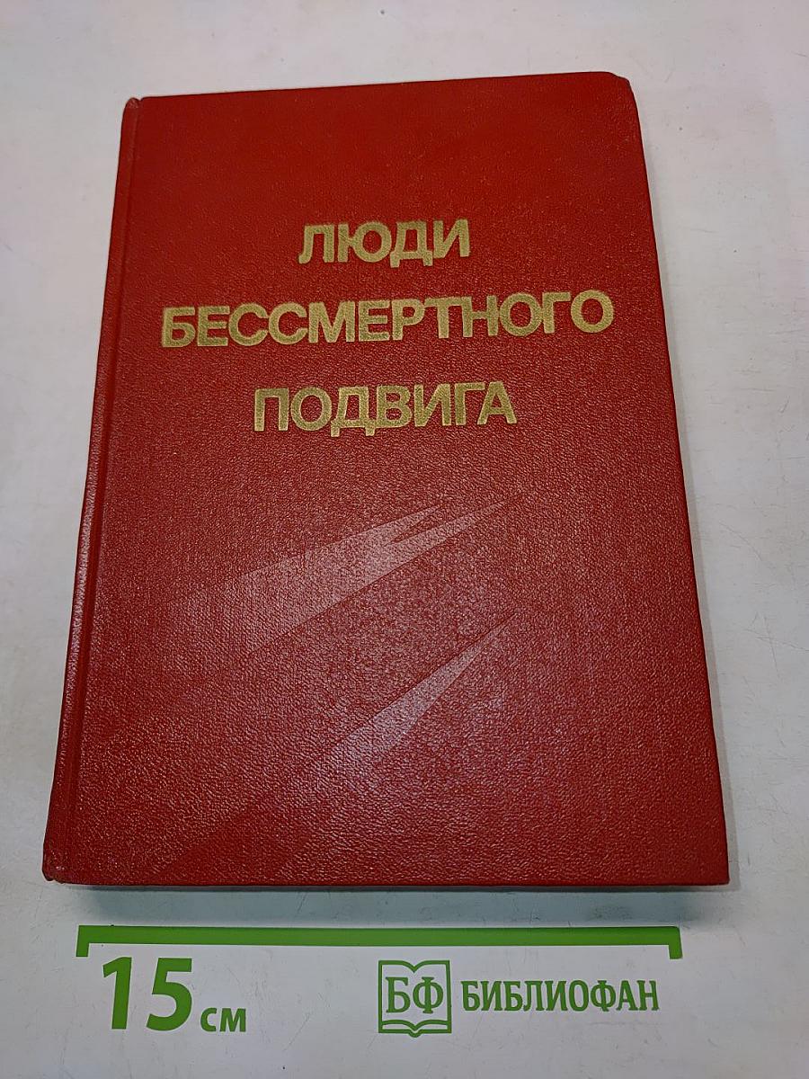 Люди бессмертного подвига (Очерки о дважды, трижды и четырежды Героях Советского Союза)