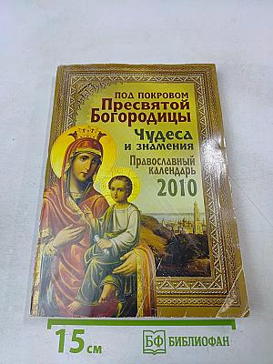 Православный календарь 2010. Под покровом Пресвятой Богородицы. Чудеса и знамения