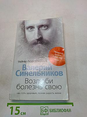 Возлюби болезнь свою. Как стать здоровым, познав радость жизни