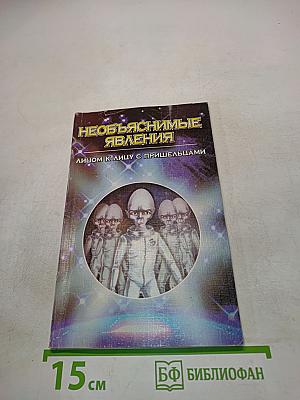 Необъяснимые явления. Лицом к лицу с пришельцами