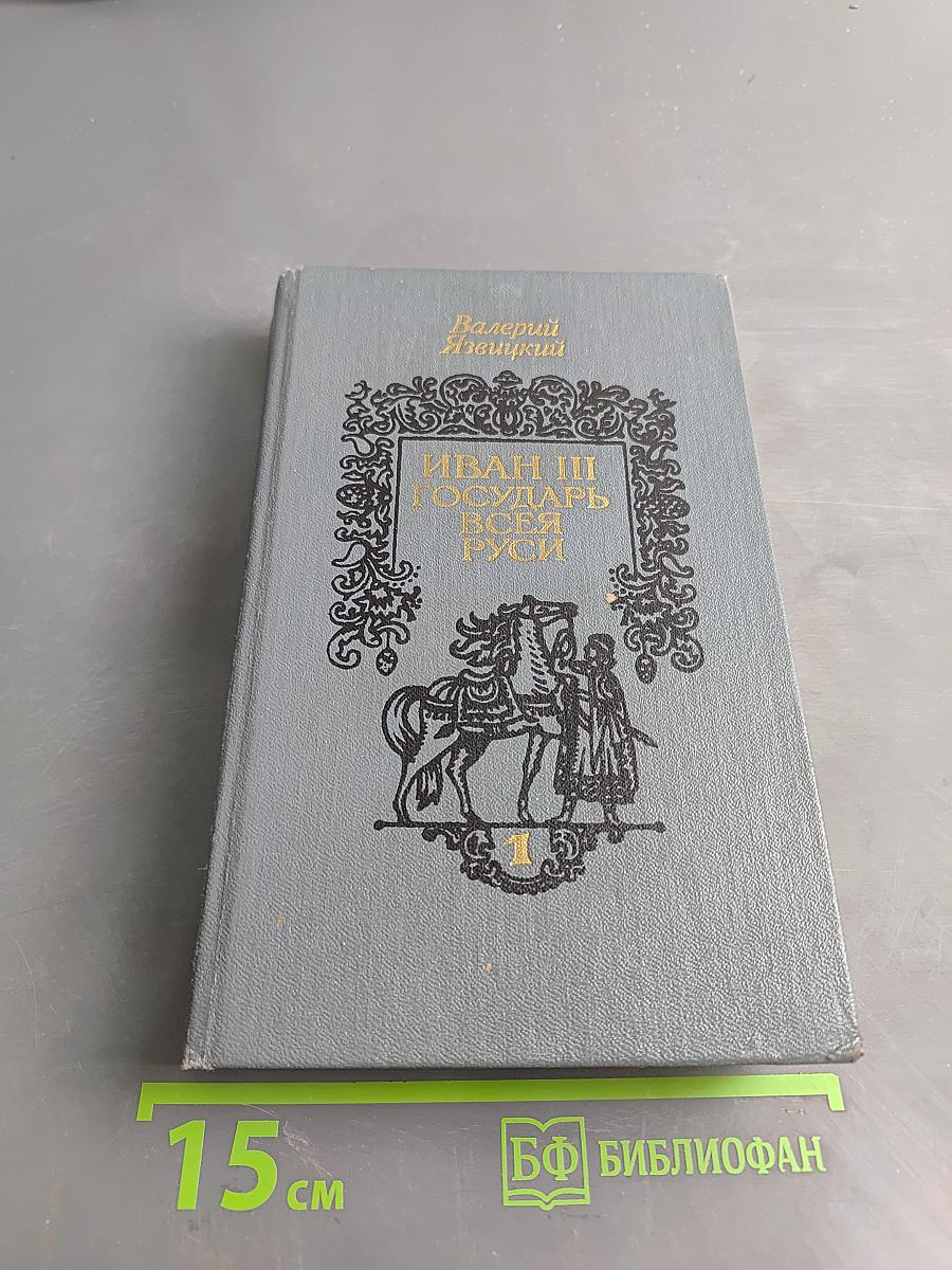Иван III Государь всея Руси. Книга первая