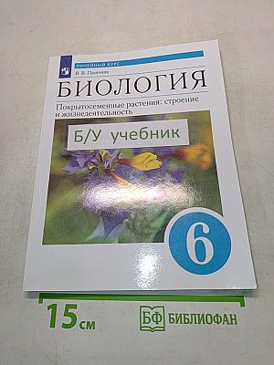 Биология. Покрытосеменные растения: строение и жизнедеятельность. Учебник для 6 класса