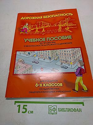 Дорожная безопасность. Учебное пособие по правилам и безопасности дорожного движения для учащихся 6-х классов государственных общеобразовательных учреждений