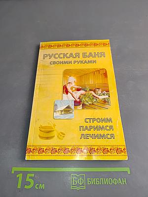 Русская баня своими руками. Строим, паримся, лечимся