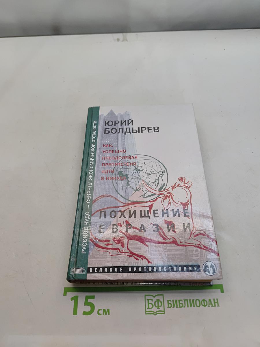 Похищение Евразии. Русское чудо – секреты экономической отсталости или как успешно преодолевать препятствия, идти в никуда. Великое противостояние. Книга 2