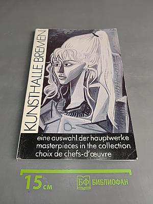 Kunsthalle Bremen: Eine Auswahl der Hauptwerke / Masterpieces in the Collection / Choix de chefs-d'œuvre