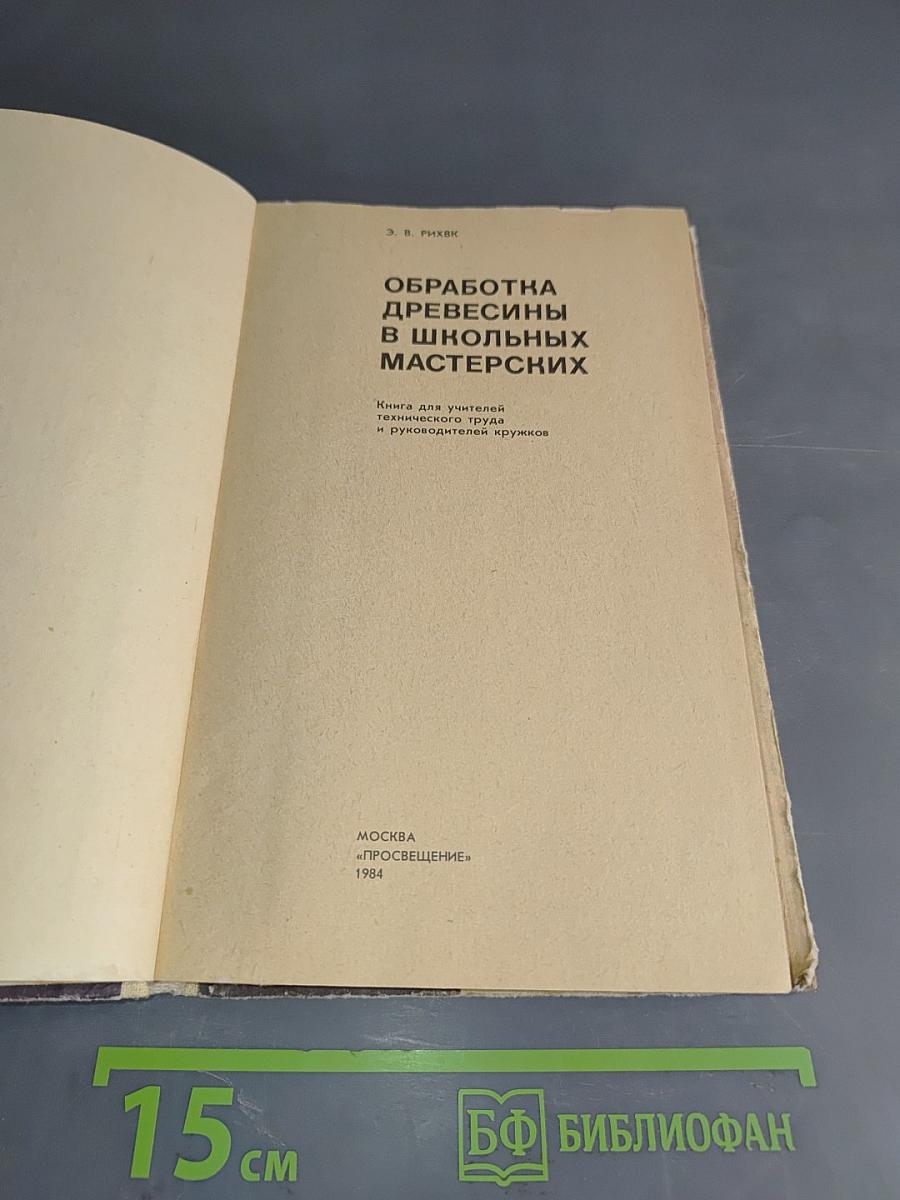Обработка древесины в школьных мастерских. Книга для учителя, техников и руководителей кружков