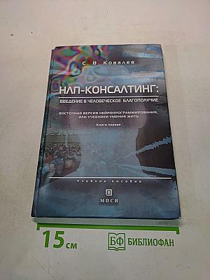 НЛП-консалтинг: Введение в человеческое благополучие. Восточная версия нейропрограммирования, или учебники умения жить. Книга первая