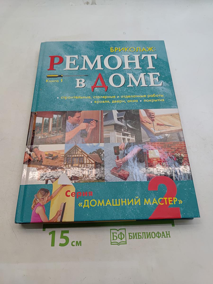 Бриколаж: Ремонт в доме. Книга 1