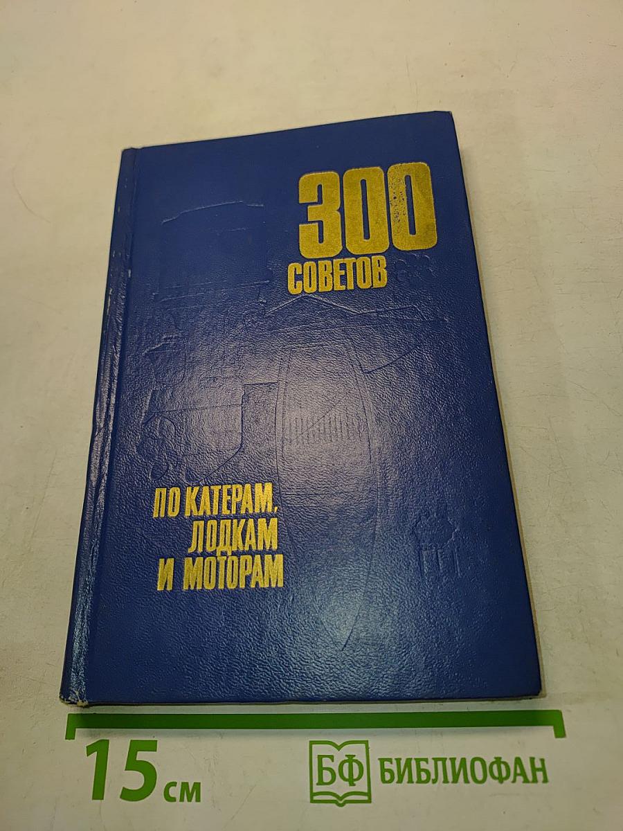 300 советов по катерам, лодкам и моторам