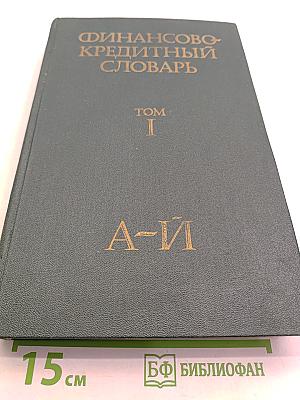 Финансово-кредитный словарь. Том I. А-Й