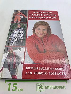 Изысканные пальто и жакеты на любую фигуру. Вяжем модные вещи для любого возраста