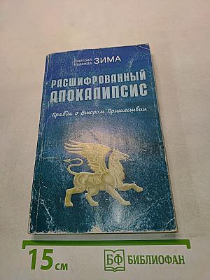 Расшифрованный Апокалипсис. Правда о Втором Пришествии