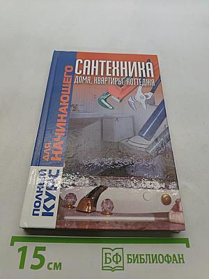 Полный курс для начинающего. Сантехника дома, квартиры, коттеджа