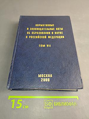 Нормативные и законодательные акты об образовании и науке в Российской Федерации. Том VII