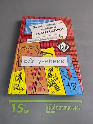 За страницами учебника математики. Арифметика, алгебра, геометрия. Книга для учащихся 10-11 классов общеобразовательных учреждений