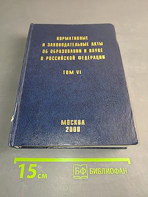 Нормативные и законодательные акты об образовании и науке в Российской Федерации. Том VI