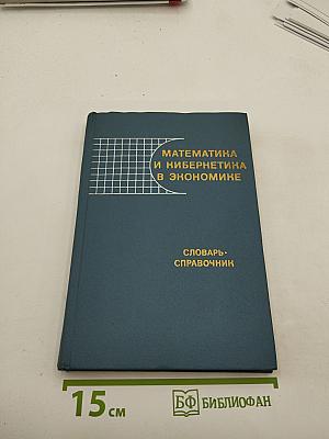 Математика и кибернетика в экономике. Словарь-справочник
