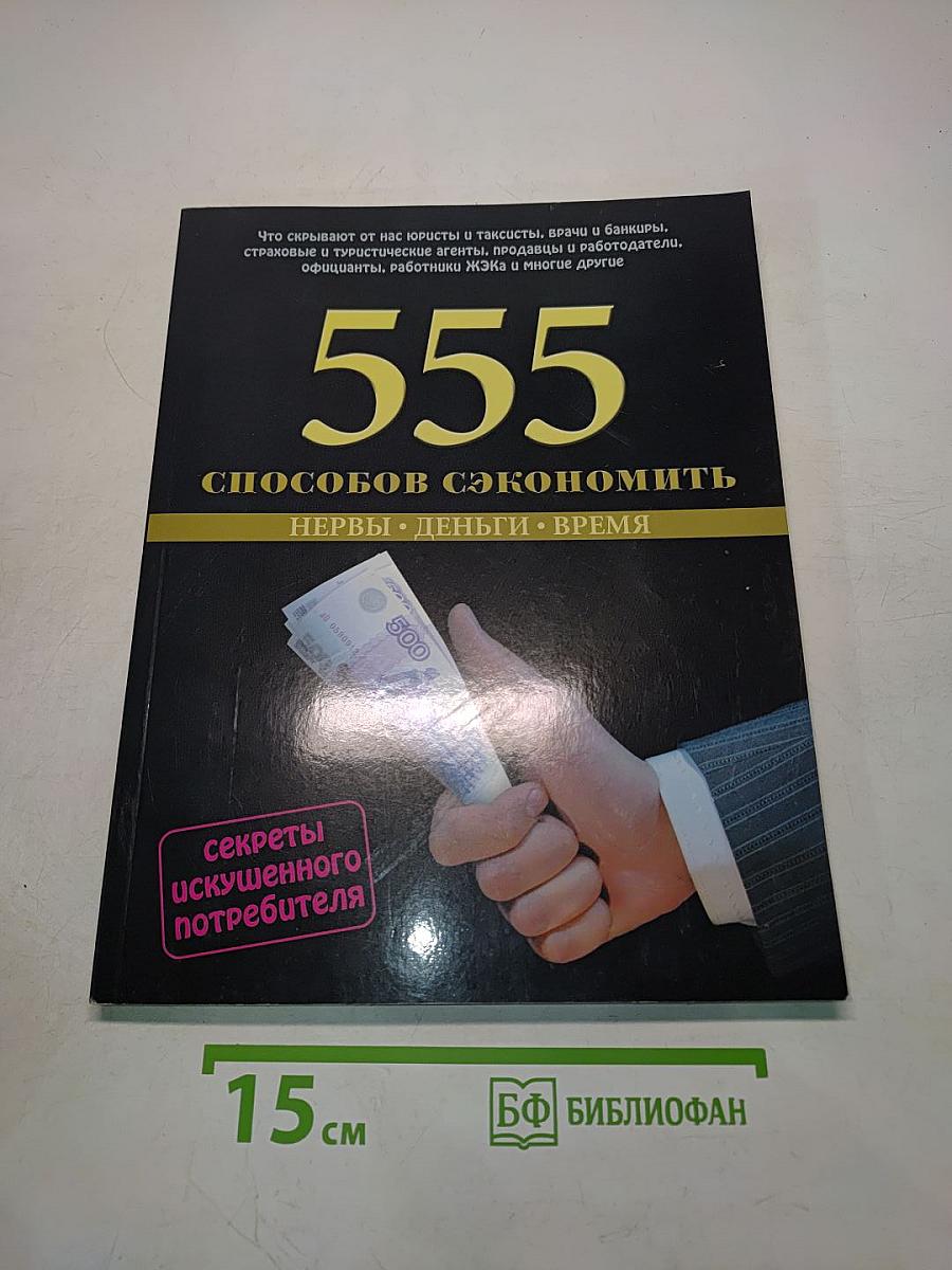 555 способов сэкономить нервы, деньги, время