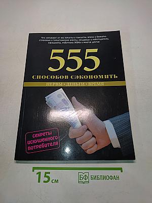 555 способов сэкономить нервы, деньги, время