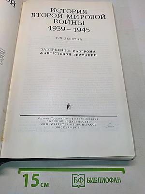 История Второй мировой войны 1939-1945. Том десятый. Завершение разгрома фашистской Германии