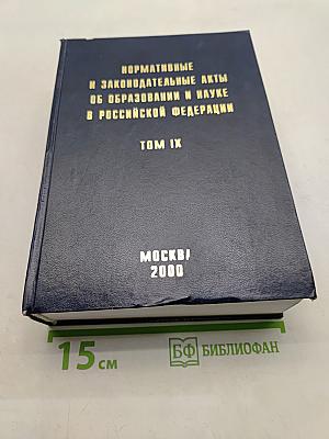 Нормативные и законодательные акты об образовании и науке в Российской Федерации. Том IX