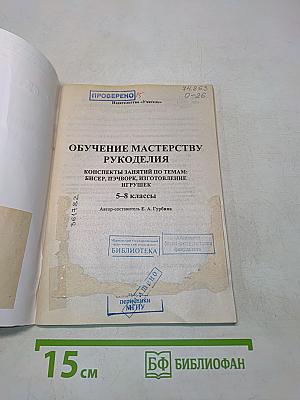 Обучение мастерству рукоделия. Конспекты занятий по темам: бисер, пэчворк, изготовление игрушек. 5-8 классы