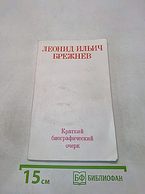 Леонид Ильич Брежнев. Краткий биографический очерк